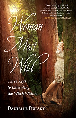Woman Most Wild: Three Keys to Liberating the Witch Within