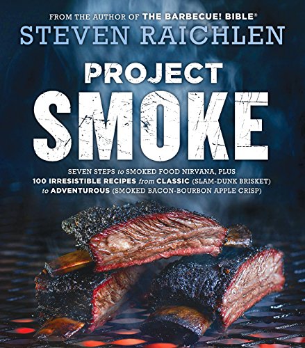 Project Smoke: Seven Steps to Smoked Food Nirvana, Plus 100 Irresistible Recipes from Classic...